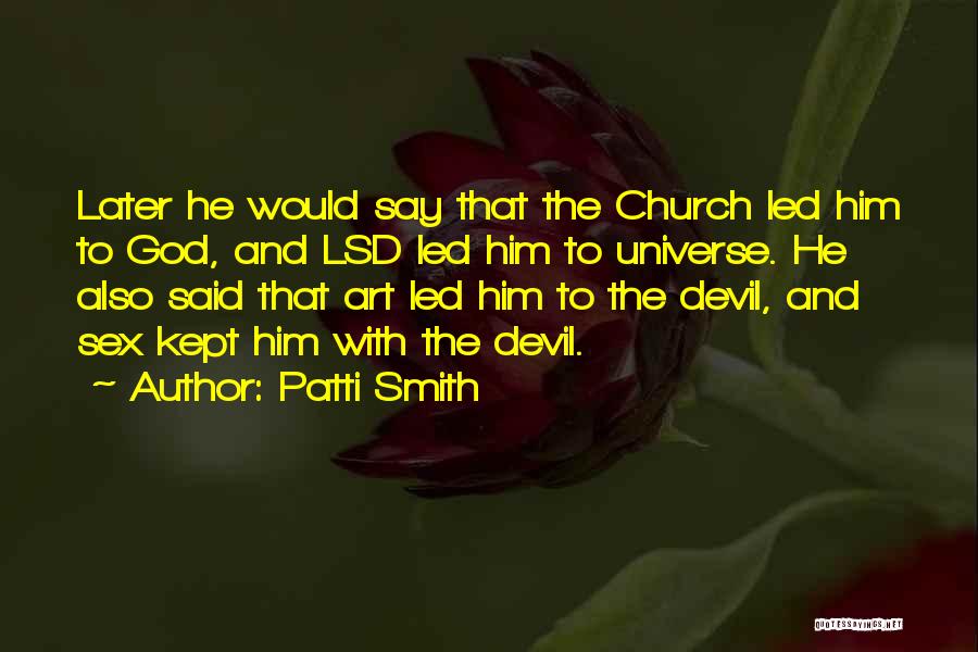 Patti Smith Quotes: Later He Would Say That The Church Led Him To God, And Lsd Led Him To Universe. He Also Said