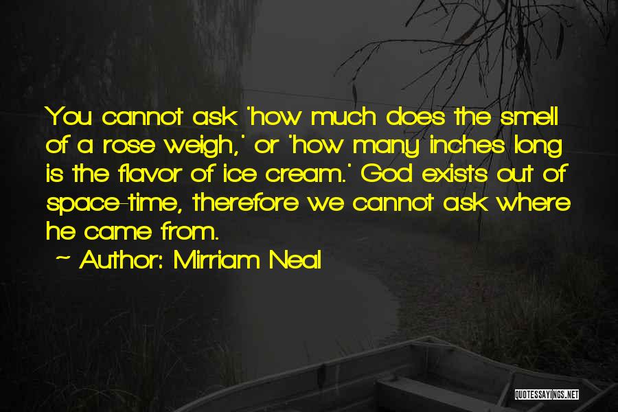 Mirriam Neal Quotes: You Cannot Ask 'how Much Does The Smell Of A Rose Weigh,' Or 'how Many Inches Long Is The Flavor