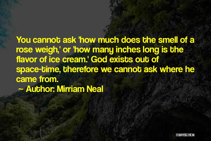 Mirriam Neal Quotes: You Cannot Ask 'how Much Does The Smell Of A Rose Weigh,' Or 'how Many Inches Long Is The Flavor