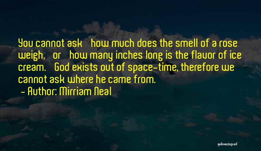 Mirriam Neal Quotes: You Cannot Ask 'how Much Does The Smell Of A Rose Weigh,' Or 'how Many Inches Long Is The Flavor