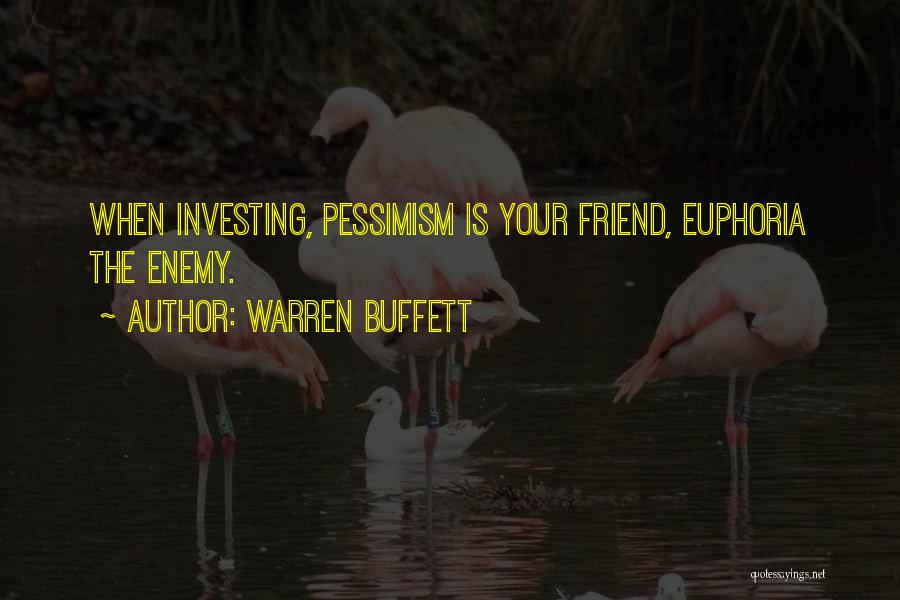 Warren Buffett Quotes: When Investing, Pessimism Is Your Friend, Euphoria The Enemy.