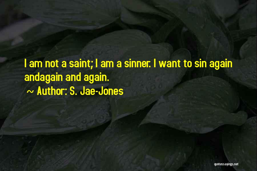 S. Jae-Jones Quotes: I Am Not A Saint; I Am A Sinner. I Want To Sin Again Andagain And Again.