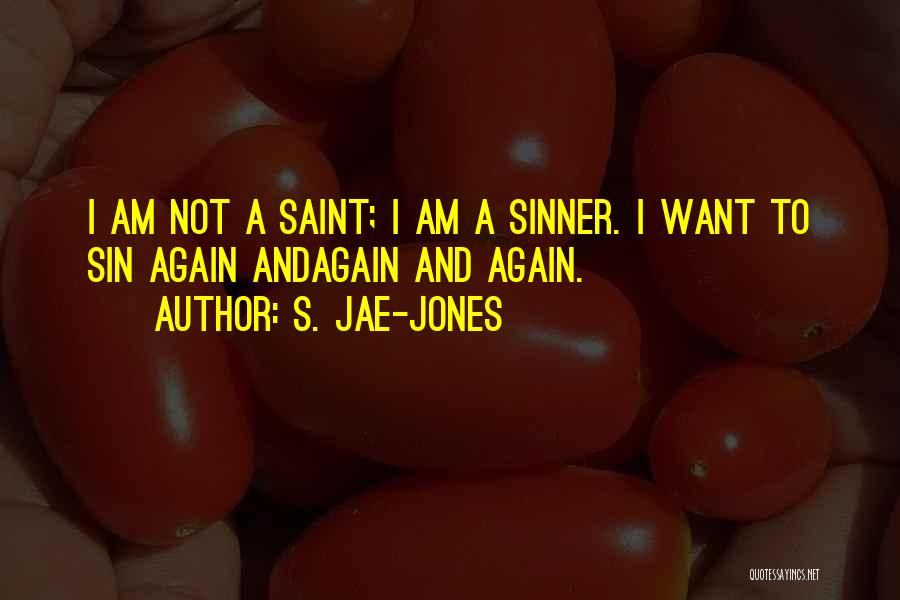 S. Jae-Jones Quotes: I Am Not A Saint; I Am A Sinner. I Want To Sin Again Andagain And Again.