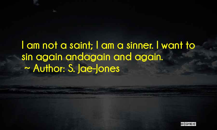S. Jae-Jones Quotes: I Am Not A Saint; I Am A Sinner. I Want To Sin Again Andagain And Again.
