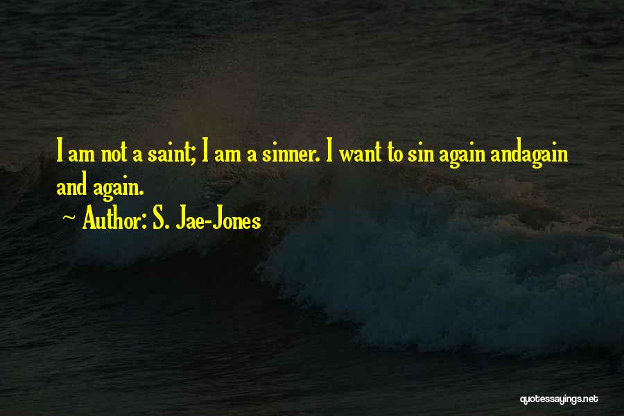 S. Jae-Jones Quotes: I Am Not A Saint; I Am A Sinner. I Want To Sin Again Andagain And Again.