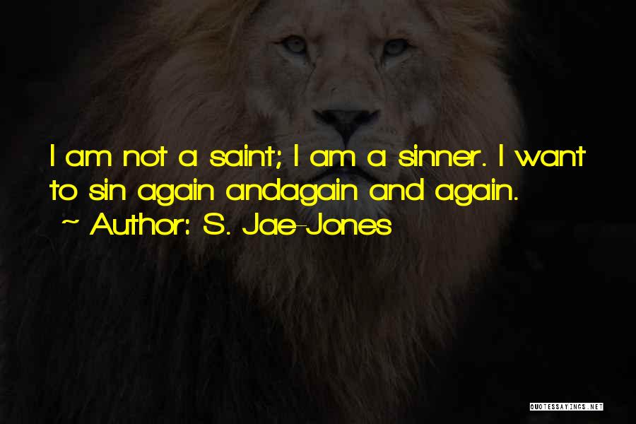 S. Jae-Jones Quotes: I Am Not A Saint; I Am A Sinner. I Want To Sin Again Andagain And Again.