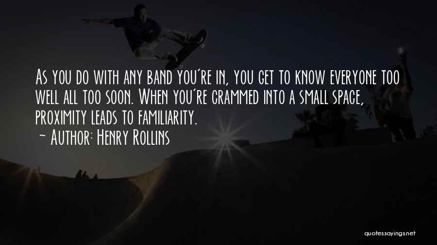 Henry Rollins Quotes: As You Do With Any Band You're In, You Get To Know Everyone Too Well All Too Soon. When You're