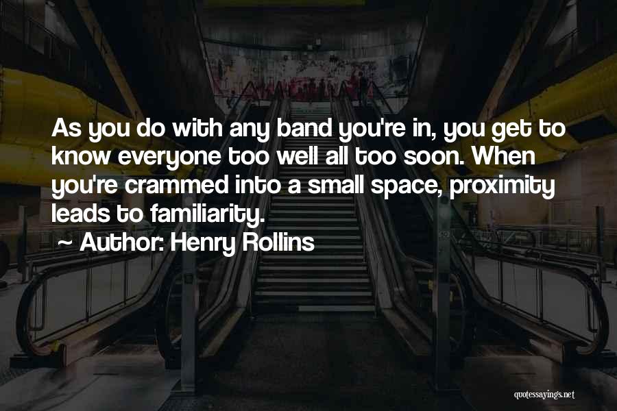 Henry Rollins Quotes: As You Do With Any Band You're In, You Get To Know Everyone Too Well All Too Soon. When You're