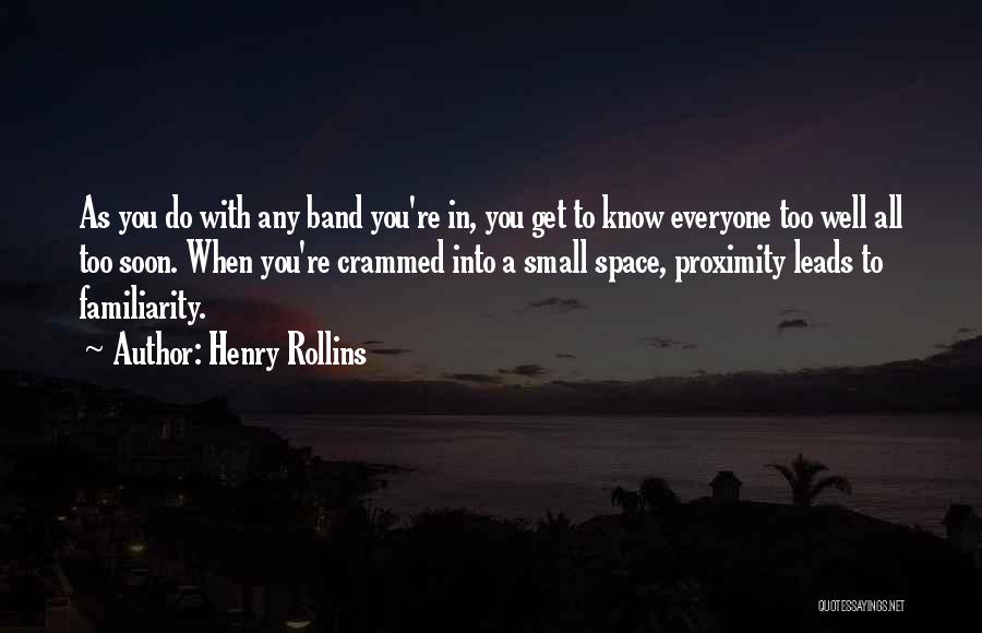 Henry Rollins Quotes: As You Do With Any Band You're In, You Get To Know Everyone Too Well All Too Soon. When You're
