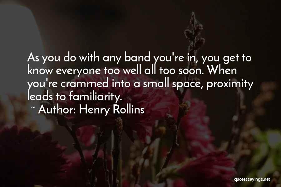 Henry Rollins Quotes: As You Do With Any Band You're In, You Get To Know Everyone Too Well All Too Soon. When You're