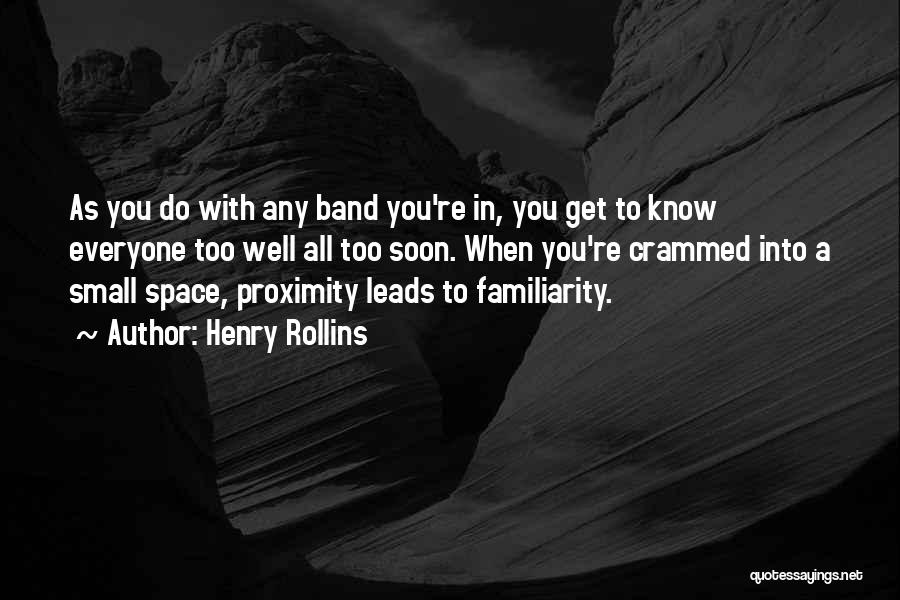 Henry Rollins Quotes: As You Do With Any Band You're In, You Get To Know Everyone Too Well All Too Soon. When You're