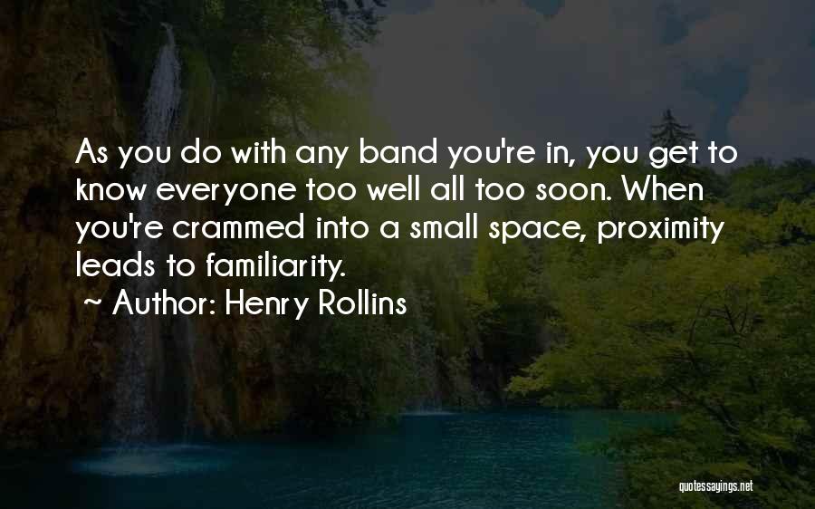 Henry Rollins Quotes: As You Do With Any Band You're In, You Get To Know Everyone Too Well All Too Soon. When You're