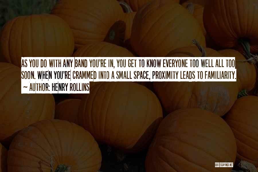 Henry Rollins Quotes: As You Do With Any Band You're In, You Get To Know Everyone Too Well All Too Soon. When You're