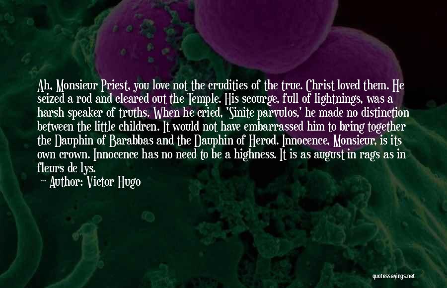 Victor Hugo Quotes: Ah, Monsieur Priest, You Love Not The Crudities Of The True. Christ Loved Them. He Seized A Rod And Cleared