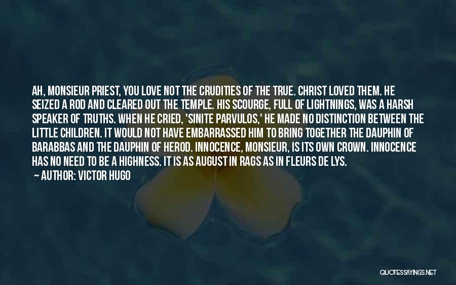 Victor Hugo Quotes: Ah, Monsieur Priest, You Love Not The Crudities Of The True. Christ Loved Them. He Seized A Rod And Cleared