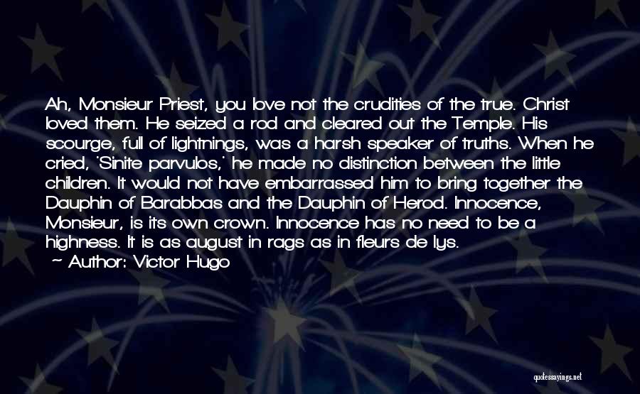 Victor Hugo Quotes: Ah, Monsieur Priest, You Love Not The Crudities Of The True. Christ Loved Them. He Seized A Rod And Cleared