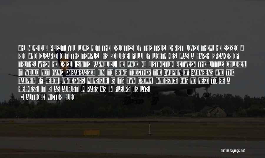 Victor Hugo Quotes: Ah, Monsieur Priest, You Love Not The Crudities Of The True. Christ Loved Them. He Seized A Rod And Cleared