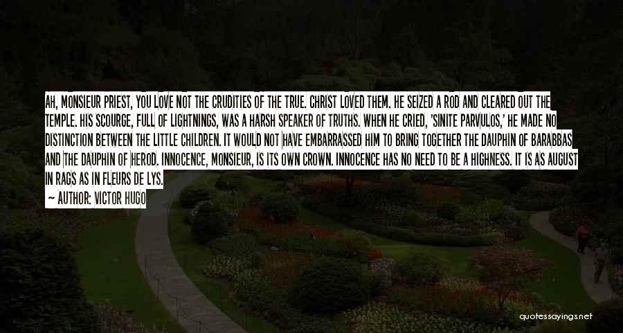 Victor Hugo Quotes: Ah, Monsieur Priest, You Love Not The Crudities Of The True. Christ Loved Them. He Seized A Rod And Cleared