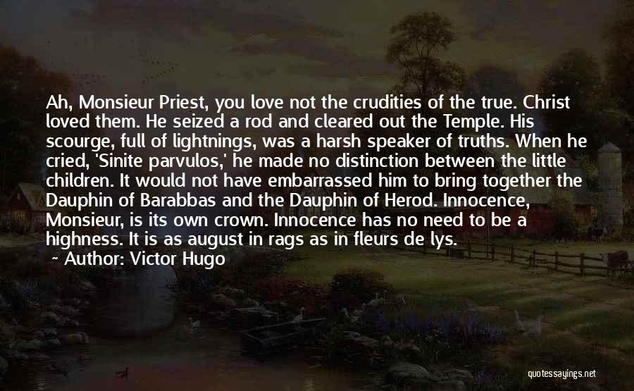 Victor Hugo Quotes: Ah, Monsieur Priest, You Love Not The Crudities Of The True. Christ Loved Them. He Seized A Rod And Cleared