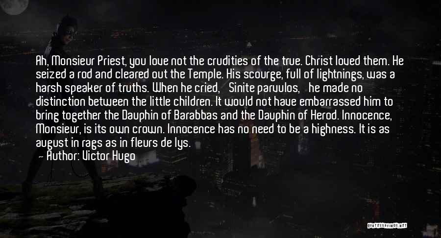 Victor Hugo Quotes: Ah, Monsieur Priest, You Love Not The Crudities Of The True. Christ Loved Them. He Seized A Rod And Cleared