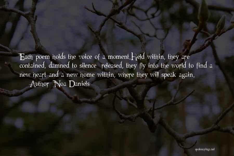 Noa Daniels Quotes: Each Poem Holds The Voice Of A Moment.held Within, They Are Contained, Damned To Silence; Released, They Fly Into The