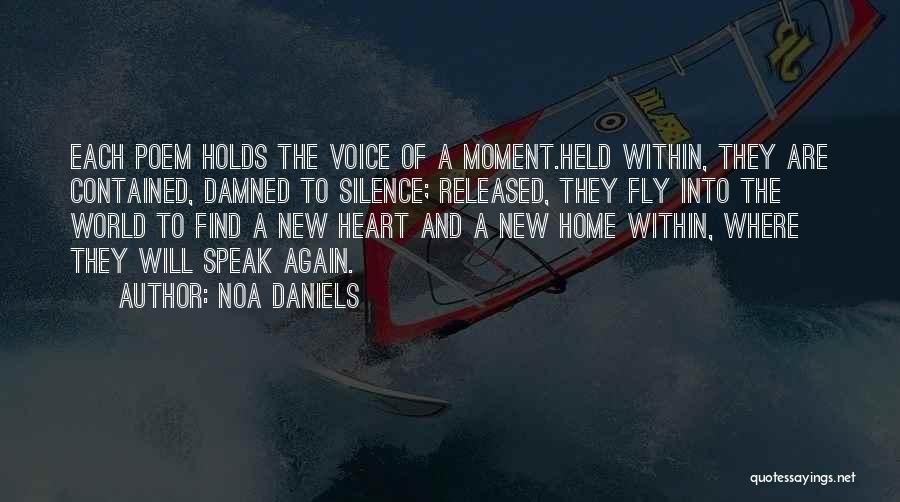 Noa Daniels Quotes: Each Poem Holds The Voice Of A Moment.held Within, They Are Contained, Damned To Silence; Released, They Fly Into The