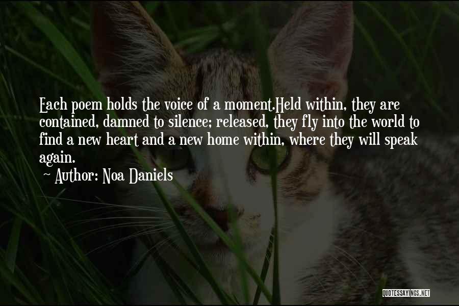 Noa Daniels Quotes: Each Poem Holds The Voice Of A Moment.held Within, They Are Contained, Damned To Silence; Released, They Fly Into The