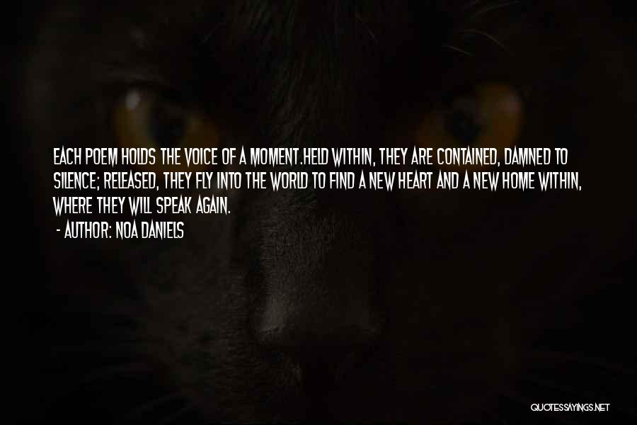 Noa Daniels Quotes: Each Poem Holds The Voice Of A Moment.held Within, They Are Contained, Damned To Silence; Released, They Fly Into The