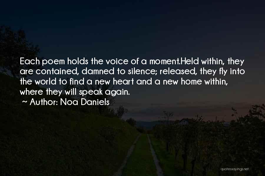 Noa Daniels Quotes: Each Poem Holds The Voice Of A Moment.held Within, They Are Contained, Damned To Silence; Released, They Fly Into The