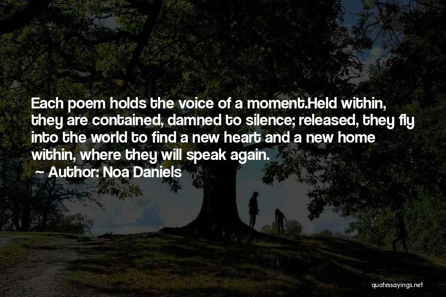 Noa Daniels Quotes: Each Poem Holds The Voice Of A Moment.held Within, They Are Contained, Damned To Silence; Released, They Fly Into The