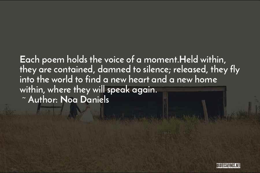 Noa Daniels Quotes: Each Poem Holds The Voice Of A Moment.held Within, They Are Contained, Damned To Silence; Released, They Fly Into The