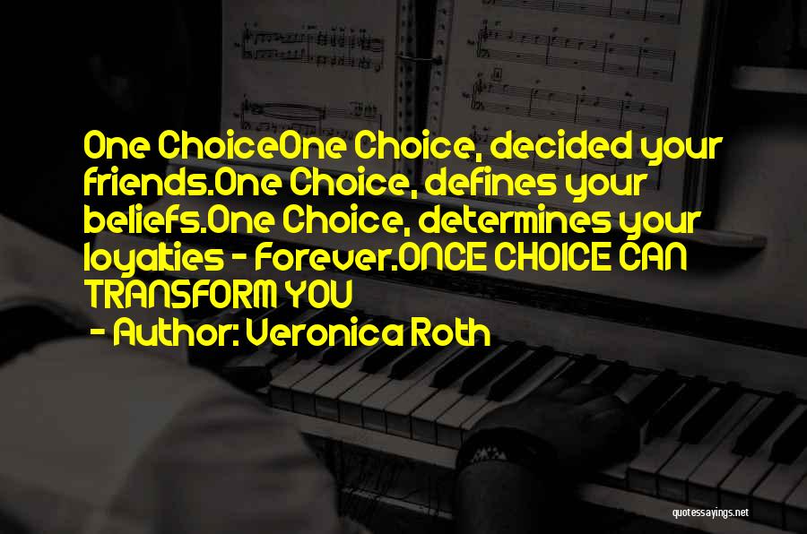 Veronica Roth Quotes: One Choiceone Choice, Decided Your Friends.one Choice, Defines Your Beliefs.one Choice, Determines Your Loyalties - Forever.once Choice Can Transform You
