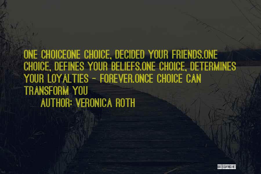 Veronica Roth Quotes: One Choiceone Choice, Decided Your Friends.one Choice, Defines Your Beliefs.one Choice, Determines Your Loyalties - Forever.once Choice Can Transform You