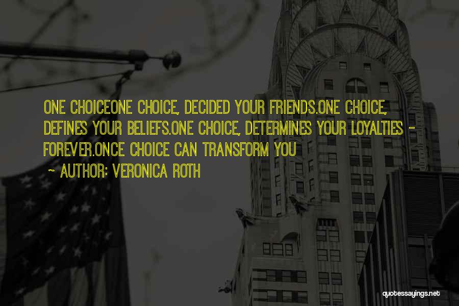 Veronica Roth Quotes: One Choiceone Choice, Decided Your Friends.one Choice, Defines Your Beliefs.one Choice, Determines Your Loyalties - Forever.once Choice Can Transform You