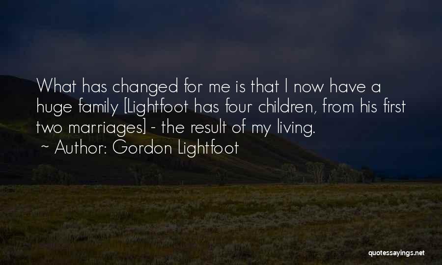 Gordon Lightfoot Quotes: What Has Changed For Me Is That I Now Have A Huge Family [lightfoot Has Four Children, From His First