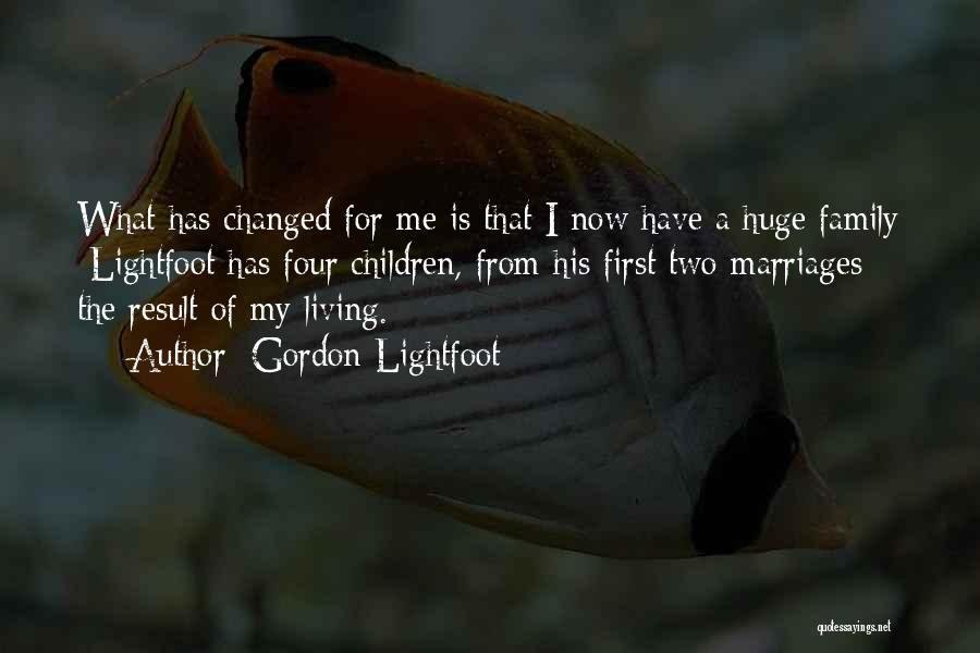 Gordon Lightfoot Quotes: What Has Changed For Me Is That I Now Have A Huge Family [lightfoot Has Four Children, From His First