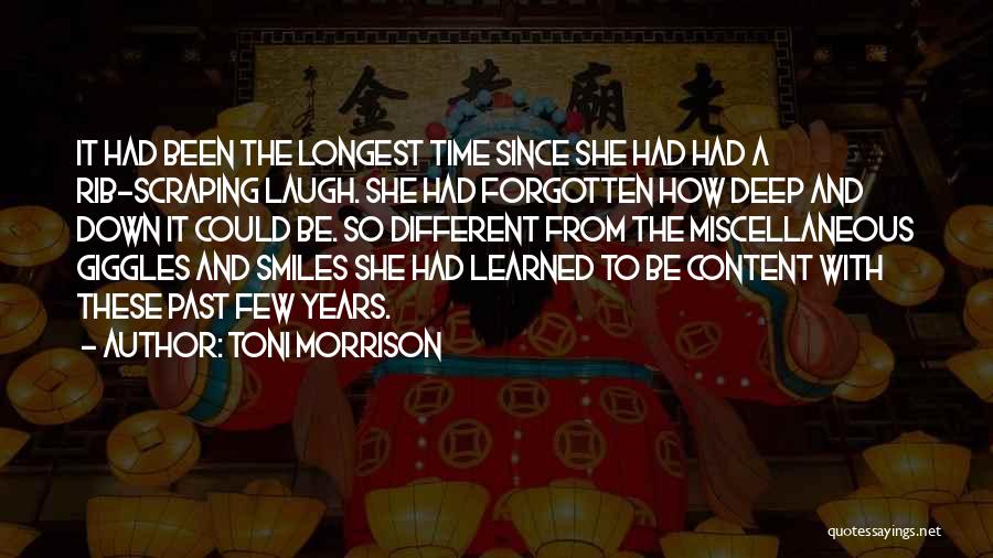 Toni Morrison Quotes: It Had Been The Longest Time Since She Had Had A Rib-scraping Laugh. She Had Forgotten How Deep And Down