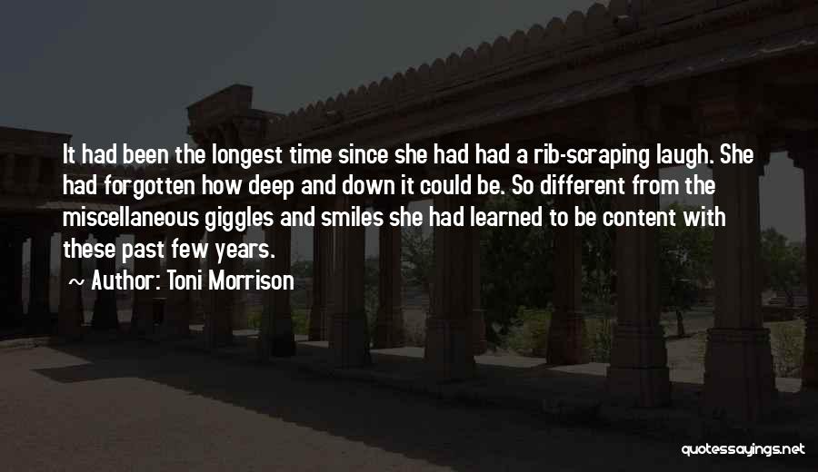 Toni Morrison Quotes: It Had Been The Longest Time Since She Had Had A Rib-scraping Laugh. She Had Forgotten How Deep And Down