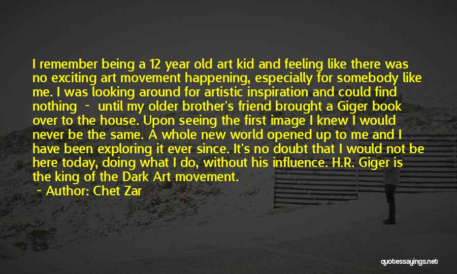 Chet Zar Quotes: I Remember Being A 12 Year Old Art Kid And Feeling Like There Was No Exciting Art Movement Happening, Especially