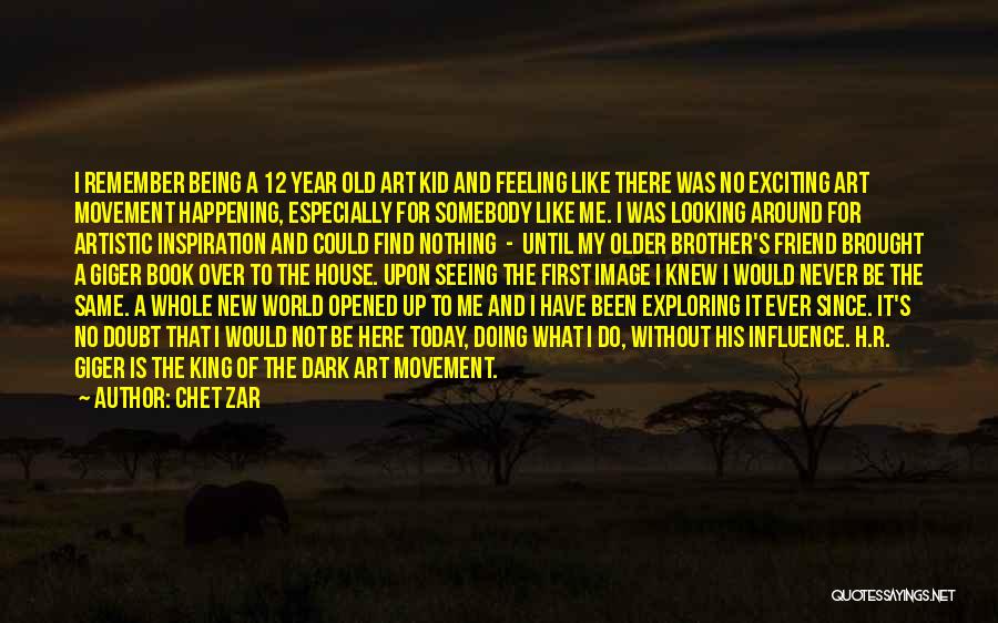 Chet Zar Quotes: I Remember Being A 12 Year Old Art Kid And Feeling Like There Was No Exciting Art Movement Happening, Especially