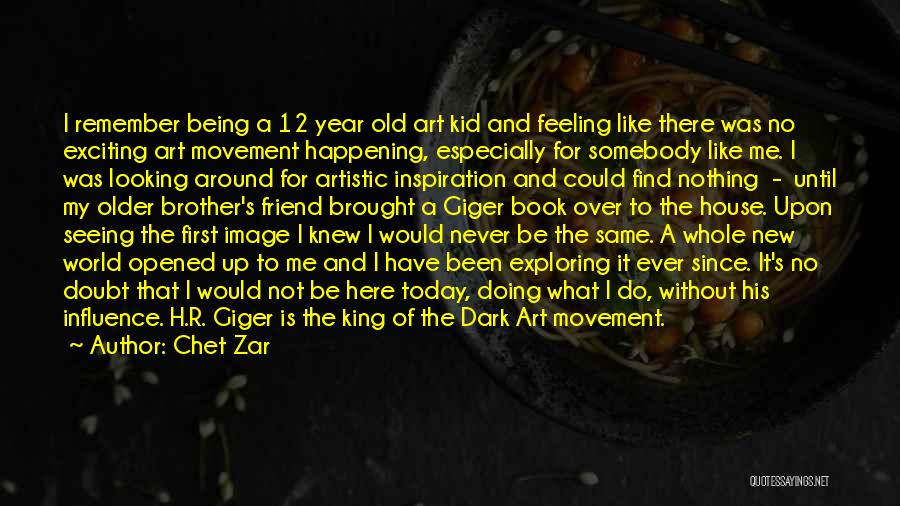 Chet Zar Quotes: I Remember Being A 12 Year Old Art Kid And Feeling Like There Was No Exciting Art Movement Happening, Especially