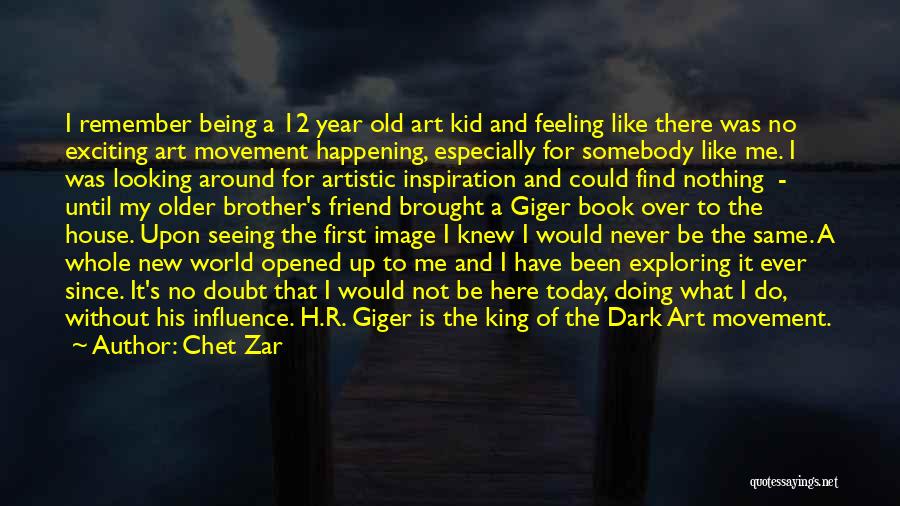 Chet Zar Quotes: I Remember Being A 12 Year Old Art Kid And Feeling Like There Was No Exciting Art Movement Happening, Especially