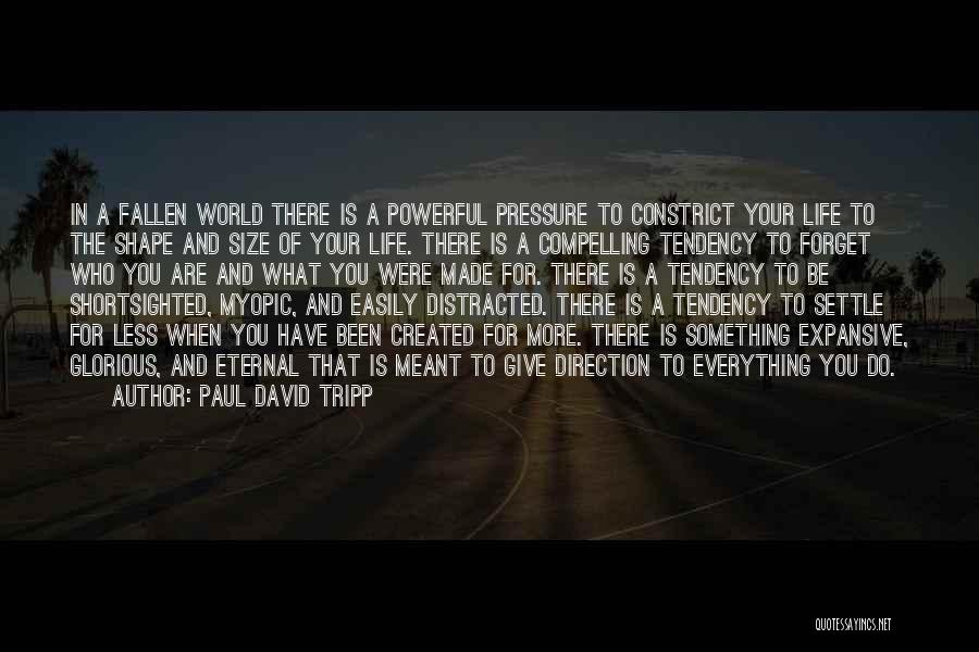 Paul David Tripp Quotes: In A Fallen World There Is A Powerful Pressure To Constrict Your Life To The Shape And Size Of Your