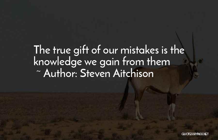 Steven Aitchison Quotes: The True Gift Of Our Mistakes Is The Knowledge We Gain From Them