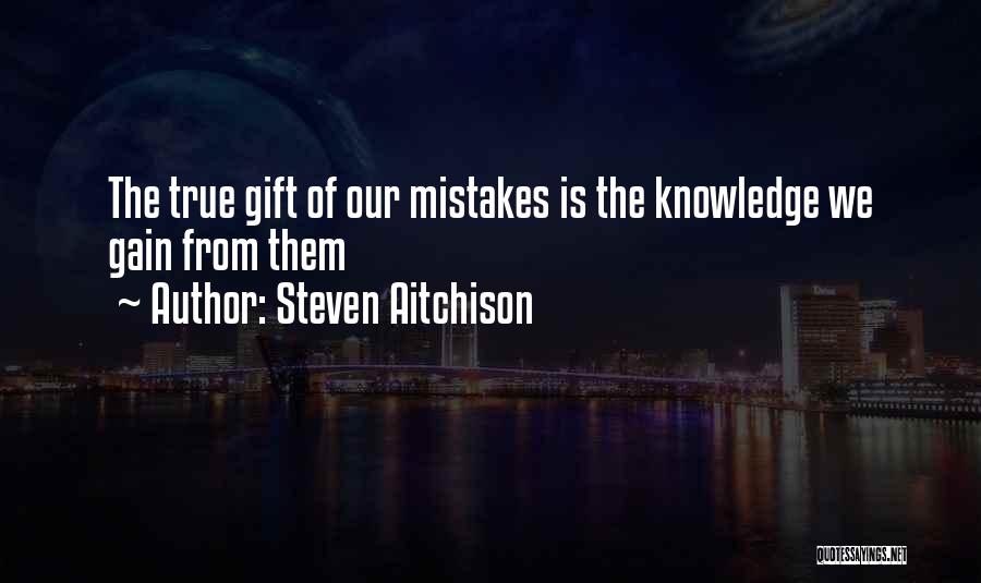 Steven Aitchison Quotes: The True Gift Of Our Mistakes Is The Knowledge We Gain From Them