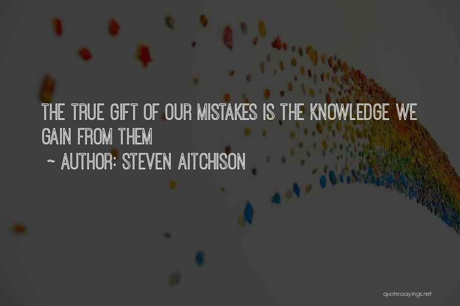 Steven Aitchison Quotes: The True Gift Of Our Mistakes Is The Knowledge We Gain From Them