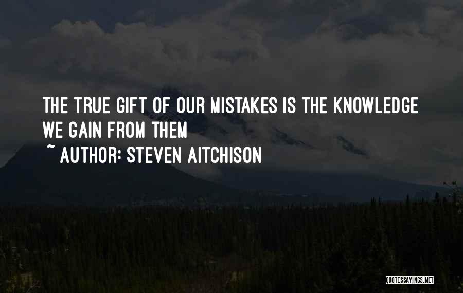 Steven Aitchison Quotes: The True Gift Of Our Mistakes Is The Knowledge We Gain From Them