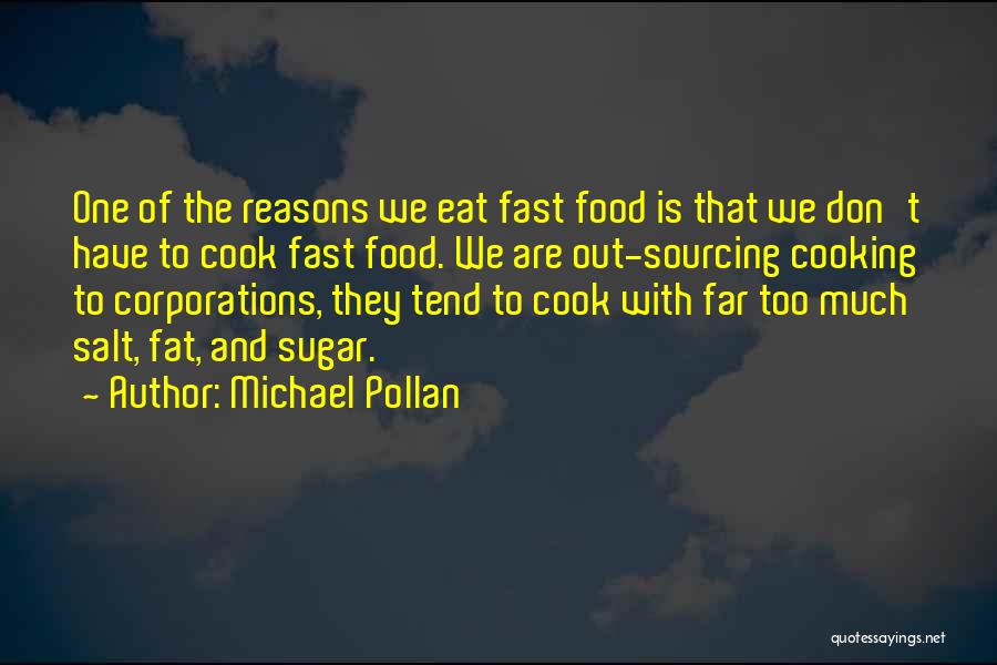 Michael Pollan Quotes: One Of The Reasons We Eat Fast Food Is That We Don't Have To Cook Fast Food. We Are Out-sourcing