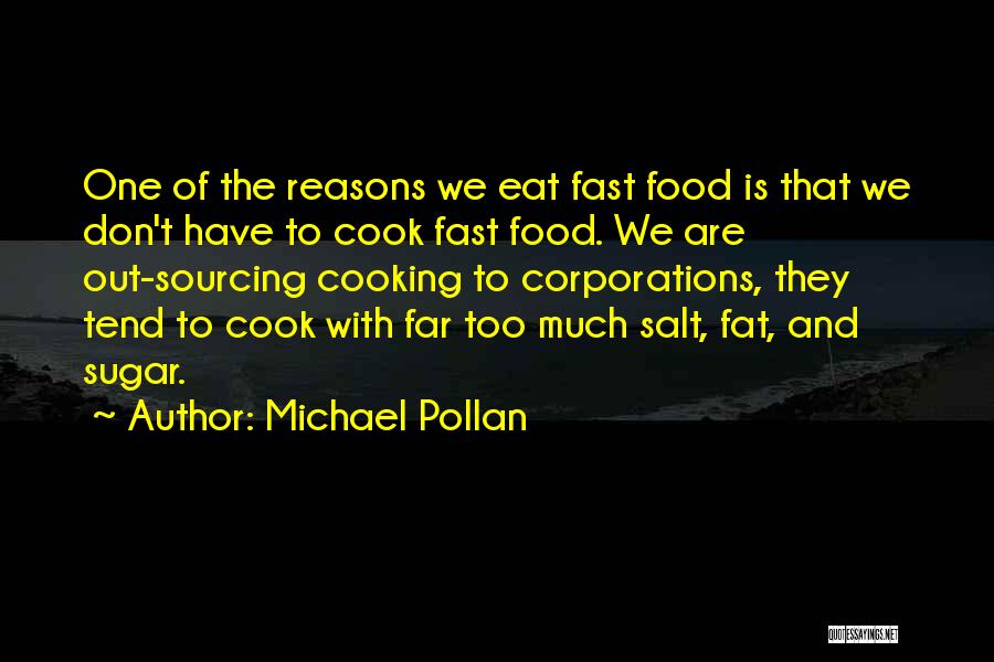 Michael Pollan Quotes: One Of The Reasons We Eat Fast Food Is That We Don't Have To Cook Fast Food. We Are Out-sourcing