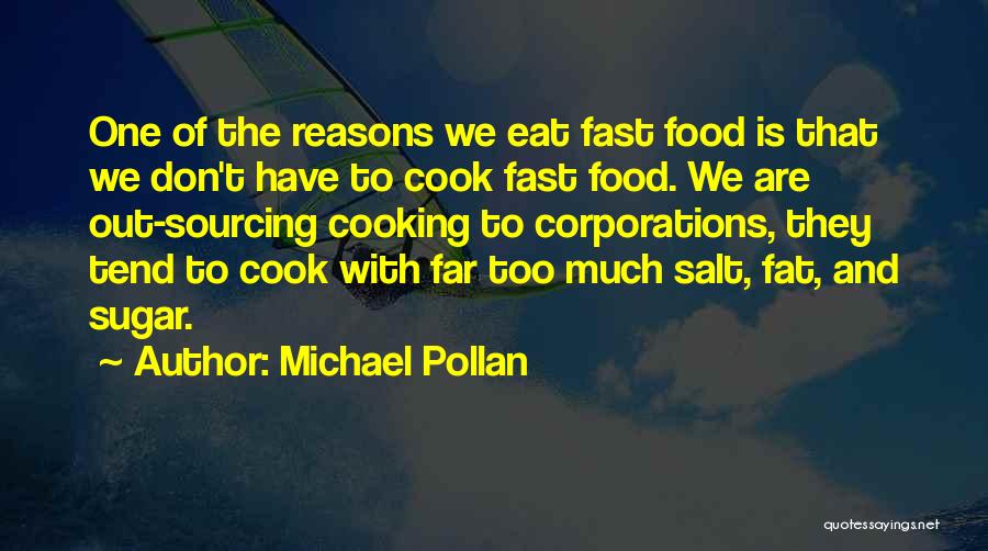 Michael Pollan Quotes: One Of The Reasons We Eat Fast Food Is That We Don't Have To Cook Fast Food. We Are Out-sourcing